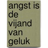 Angst is de vijand van geluk door Jeannette van Zalk