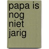 Papa is nog niet jarig by Bas Diemel