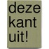 DEZE KANT UIT!