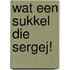 Wat een sukkel die Sergej!