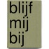 Blijf mij bij