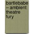 Bartlebabe – Ambient Theatre Fury