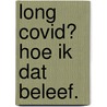 Long Covid? Hoe ik dat beleef. door Sandra van den Heuvel