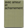 Avec Amour Et Acharnement by Claire Denis