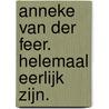 Anneke van der Feer. Helemaal eerlijk zijn. by Andre Stufkens