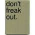 Don't freak out.