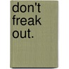 Don't freak out. door Maya M. M. Lichthart