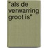 "Als de verwarring groot is"