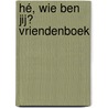 Hé, wie ben jij? Vriendenboek door Monique Tekstra-van Lochem
