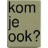 Kom je ook?