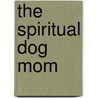 The Spiritual Dog Mom by Nadieh Cuijten