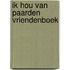 Ik hou van paarden vriendenboek