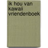 Ik hou van Kawaii vriendenboek by Znu