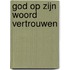 GOD OP ZIJN WOORD VERTROUWEN