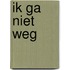 Ik ga niet weg