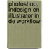 Photoshop, InDesign en Illustrator in de workflow