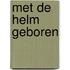 Met de helm geboren