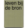 Leven bij de bron by Hugo Bouter