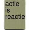 Actie is Reactie door Katja Bongers