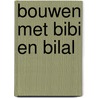 Bouwen met Bibi en Bilal by Deborah Chancellor