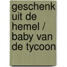 Geschenk uit de hemel / Baby van de tycoon by Rebecca Winters