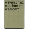 Wetenschap: wat, hoe en waarom? by Merel Lefevere