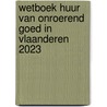 Wetboek Huur van onroerend goed in Vlaanderen 2023 door Koenraad De Greve