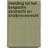 Inleiding tot het Belgische strafrecht en strafprocesrecht