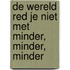 De wereld red je niet met minder, minder, minder