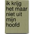 Ik krijg het maar niet uit mijn hoofd