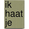 Ik haat je by Ilsa Madden-Mills