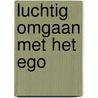 Luchtig omgaan met het ego by Kenneth Wapnick
