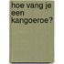Hoe vang je een kangoeroe?