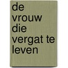 De vrouw die vergat te leven by Corine Hartman