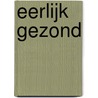 Eerlijk Gezond by Unknown