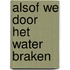 alsof we door het water braken