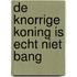 De Knorrige Koning is echt niet bang