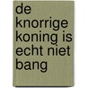 De Knorrige Koning is echt niet bang door Job Kühlkamp