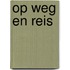 Op weg en reis