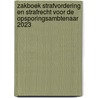 Zakboek strafvordering en strafrecht voor de opsporingsambtenaar 2023 door Onbekend