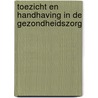 Toezicht en handhaving in de gezondheidszorg by Unknown