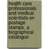 Health Care Professionals and Medical Scientists on Postage Stamps. A Biographical Catalogue