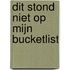 Dit stond niet op mijn bucketlist