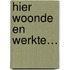 Hier woonde en werkte…