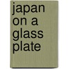 Japan on a Glass Plate by Sebastian Dobson