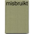 Misbruikt