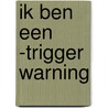 Ik ben een -TRIGGER WARNING door Dana Schroef