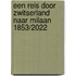 Een reis door Zwitserland naar Milaan 1853/2022