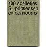 100 spelletjes 5+ Prinsessen en eenhoorns door Onbekend