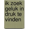 Ik zoek geluk in druk te vinden door Garrelt Verhoeven